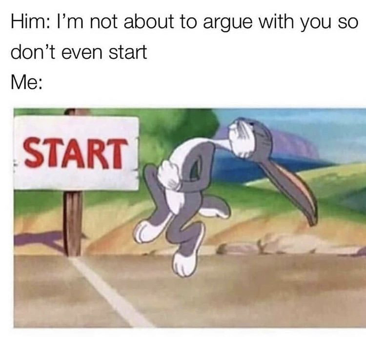 dont start meme - Him I'm not about to argue with you so don't even start Me Start