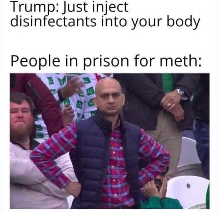 waking up early for online class memes - Trump Just inject disinfectants into your body People in prison for meth