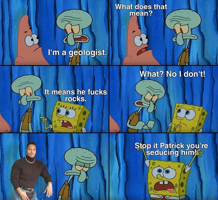dnd spongebob meme - What does that mean? I'm a geologist. What? No I don't! It means he fucks rocks. Stop it Patrick you're seducing him!