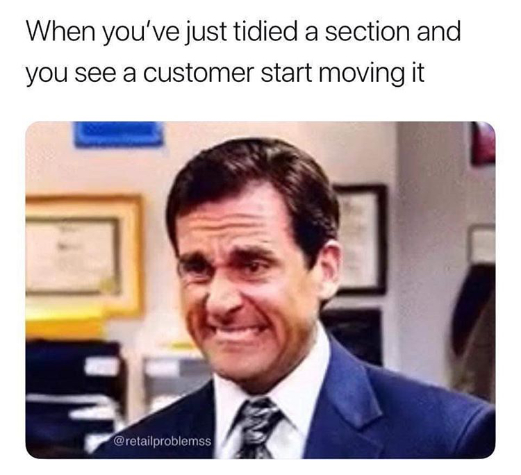 michael scott - When you've just tidied a section and you see a customer start moving it
