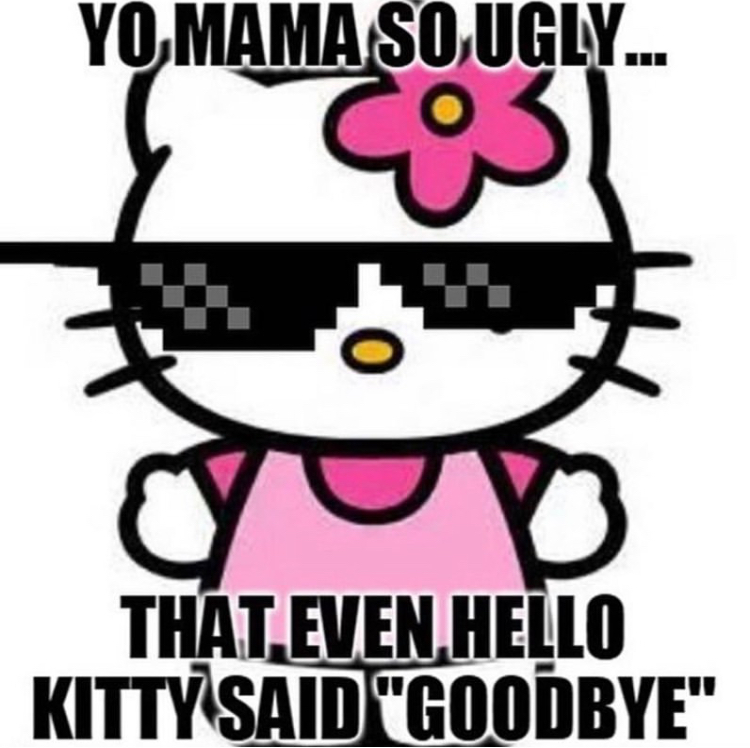 Yo Mama So Ugly... THATEELElip Kitty Said "Goodbye"