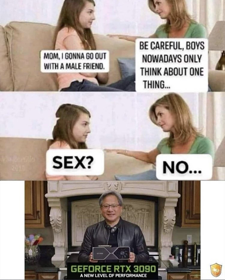 funny memes - boys only want one thing memes - Mom, I Gonna Go Out With A Male Friend. Be Careful, Boys Nowadays Only Think About One Thing.. Sex? No... Geforce Rtx 3090 A New Level Of Performance