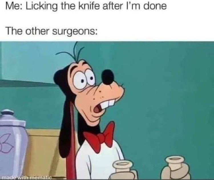 funny memes - goofy father's day off - Me Licking the knife after I'm done The other surgeons 3 made with mematic