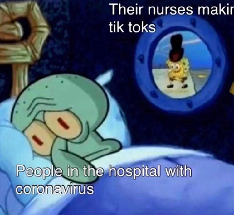 funny memes - existential crisis meme - Their nurses makir tik toks People in the hospital with coronavirus