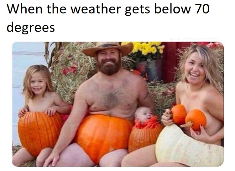 naked pumpkin family - When the weather gets below 70 degrees
