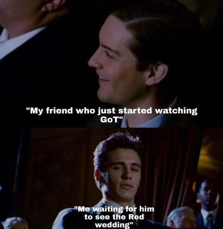tobey maguire james franco meme - "My friend who just started watching GoT" "Me waiting for him to see the Red wedding"