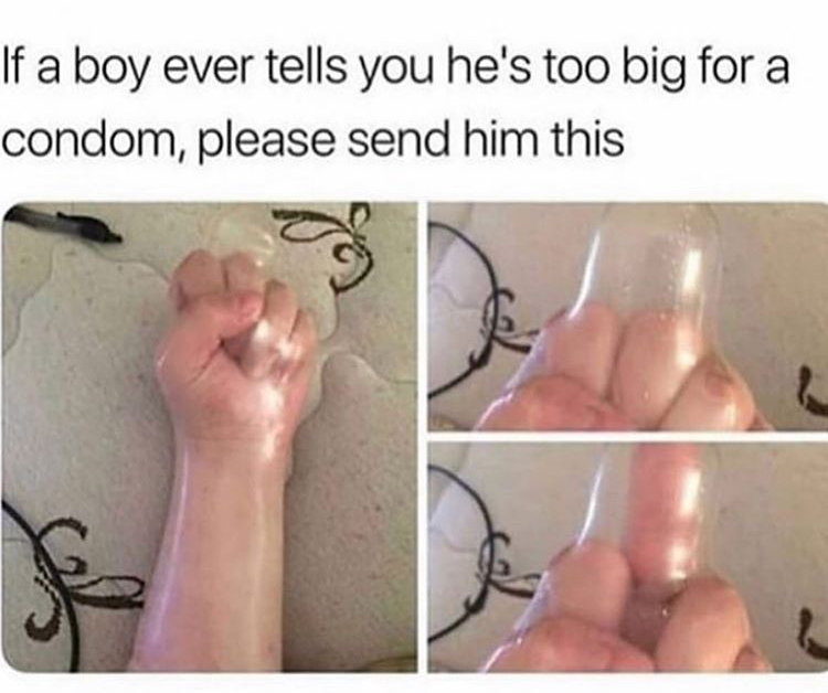 tight condom - If a boy ever tells you he's too big for a condom, please send him this