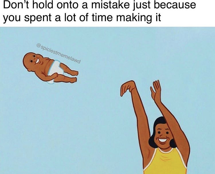 baby yeet meme - Don't hold onto a mistake just because you spent a lot of time making it 1