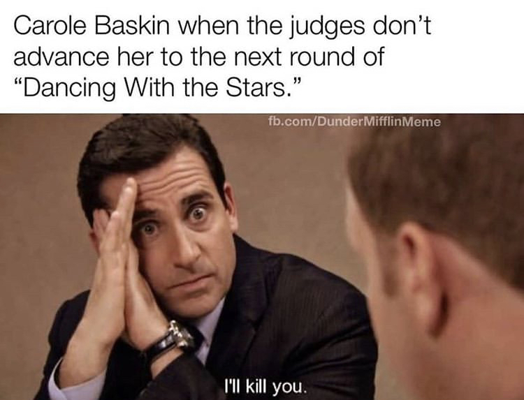 office meme covid - Carole Baskin when the judges don't advance her to the next round of "Dancing With the Stars." fb.comDunder Mifflin Meme I'll kill you.