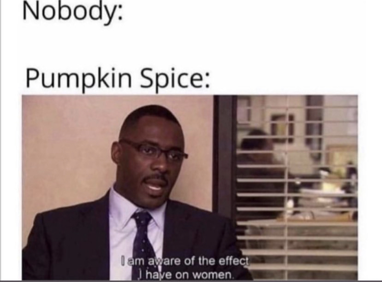 we don t talk about that meme - Nobody Pumpkin Spice I am aware of the effect I have on women