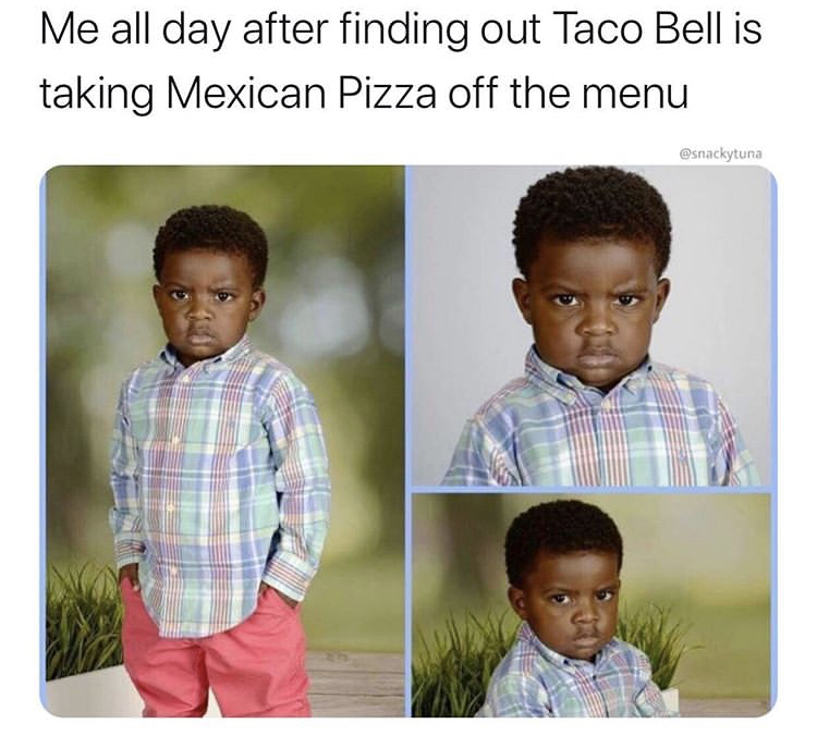 kevin hart kid meme - Me all day after finding out Taco Bell is taking Mexican Pizza off the menu