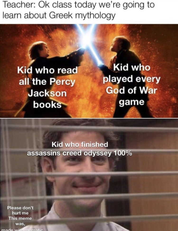 coronavirus meme reddit - Teacher Ok class today we're going to learn about Greek mythology Kid who read all the Percy Jackson books Kid who played every God of War game Kid who finished assassins creed odyssey 100% Please don't hurt me This meme was mm