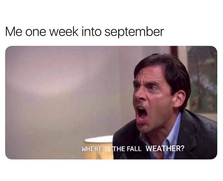 september fall meme - Me one week into september Where Is The Fall Weather?