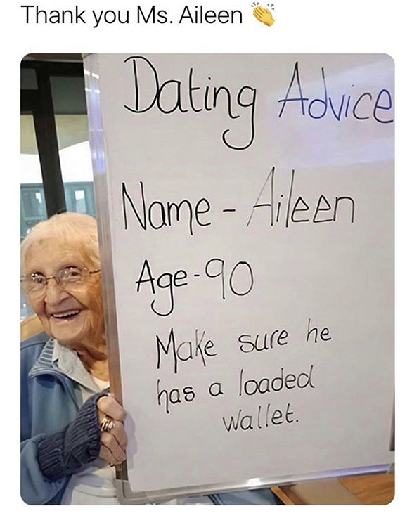 writing - Thank you Ms. Aileen Dating Advice Name Aileen Age 90 sure he has a loaded Wallet.