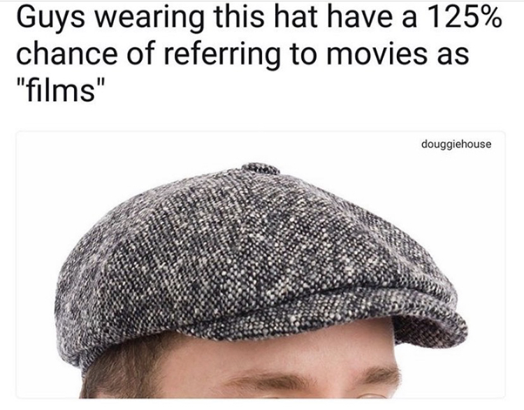film hat meme - Guys wearing this hat have a 125% chance of referring to movies as "films" douggiehouse