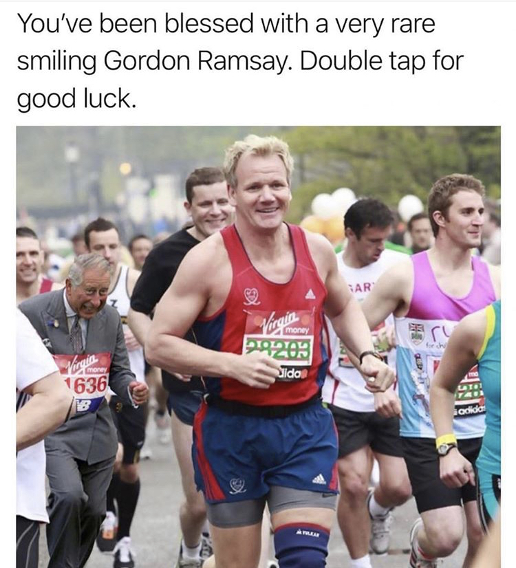 gordon ramsay running meme - You've been blessed with a very rare smiling Gordon Ramsay. Double tap for good luck. Tar Virgin LaToLTAL Wido 1636 3 order