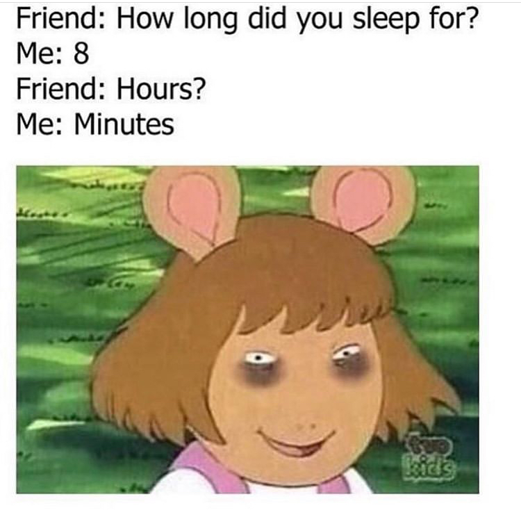 yeah i can fit it in my schedule - Friend How long did you sleep for? Me 8 Friend Hours? Me Minutes kids