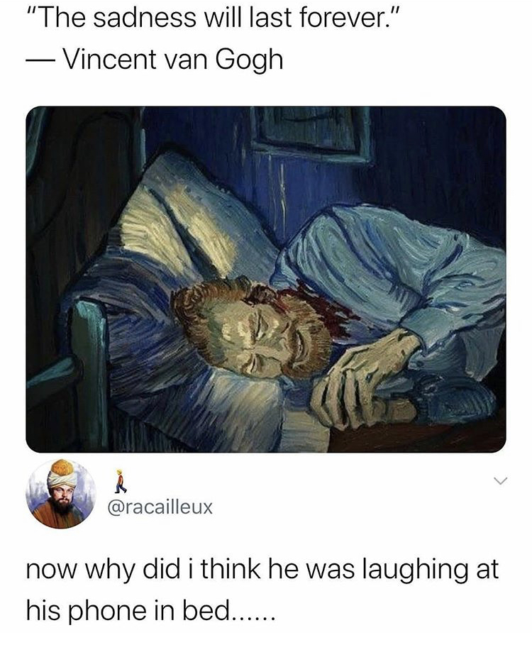 van gogh death painting - "The sadness will last forever." Vincent van Gogh now why did i think he was laughing at his phone in bed......