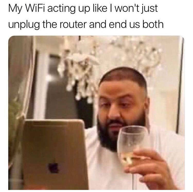 hors d oeuvres meme - My WiFi acting up I won't just unplug the router and end us both