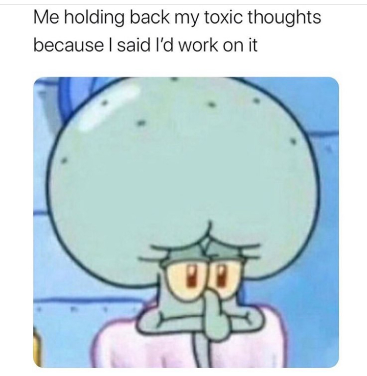 depression squidward meme - Me holding back my toxic thoughts because I said I'd work on it