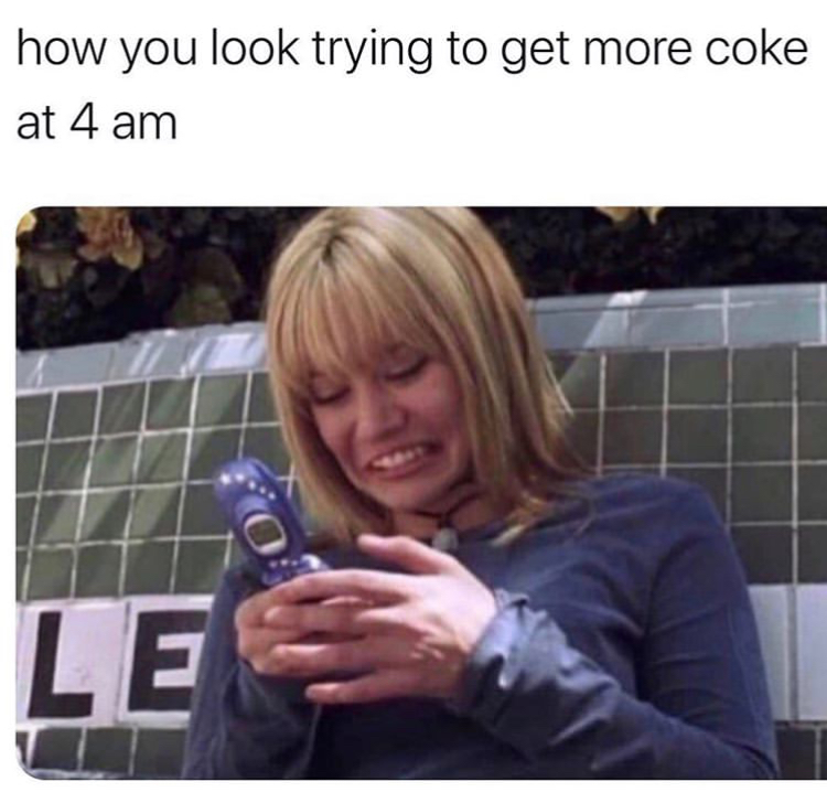 hilary duff phone meme - how you look trying to get more coke at 4 am Fo Le