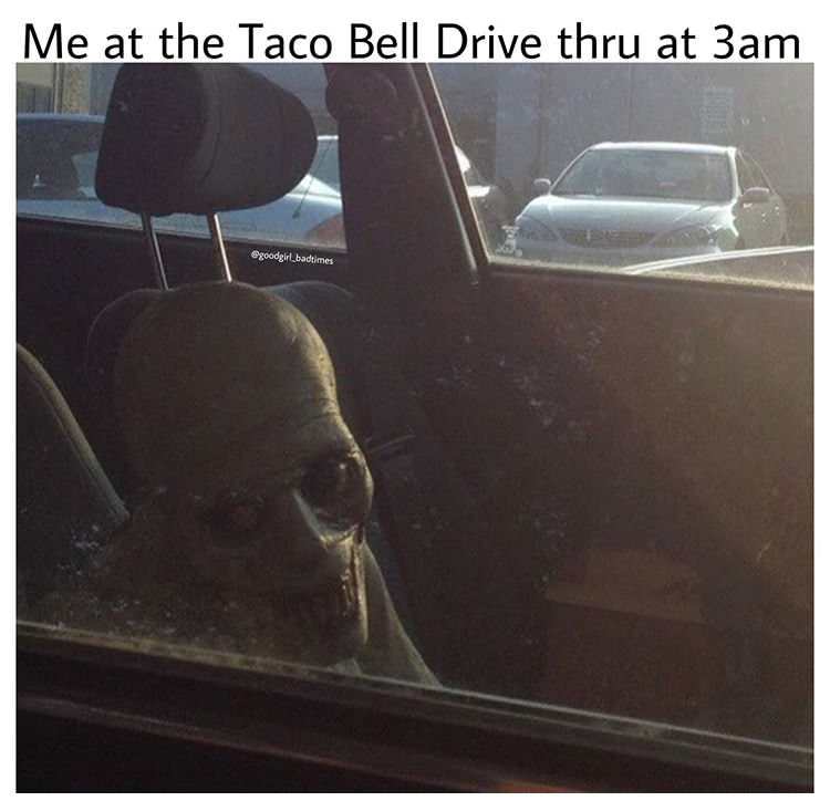 vehicle door - Me at the Taco Bell Drive thru at 3am goodgirl.badtimes