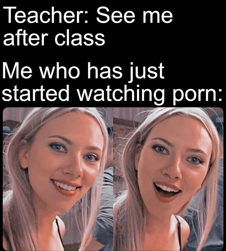 head - Teacher See me after class Me who has just started watching porn