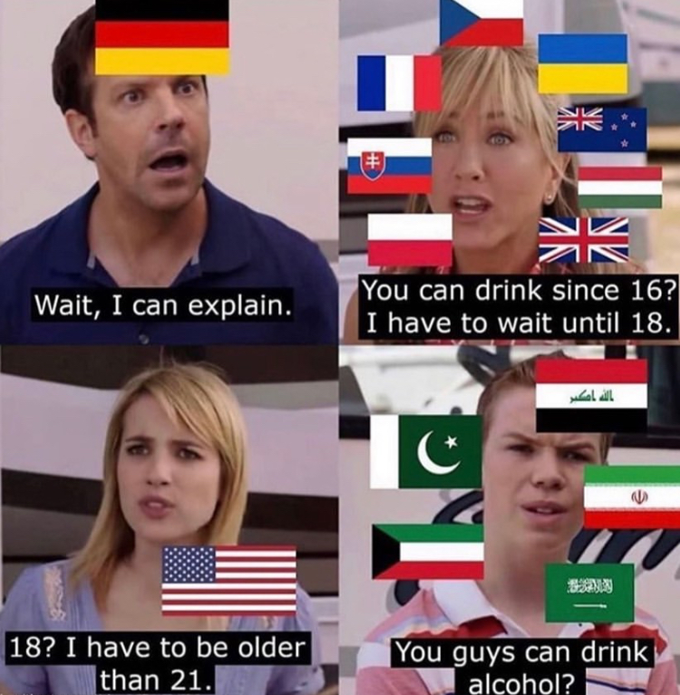 Internet meme - Sz Wait, I can explain. You can drink since 16? I have to wait until 18. Ot 18? I have to be older than 21. You guys can drink alcohol?
