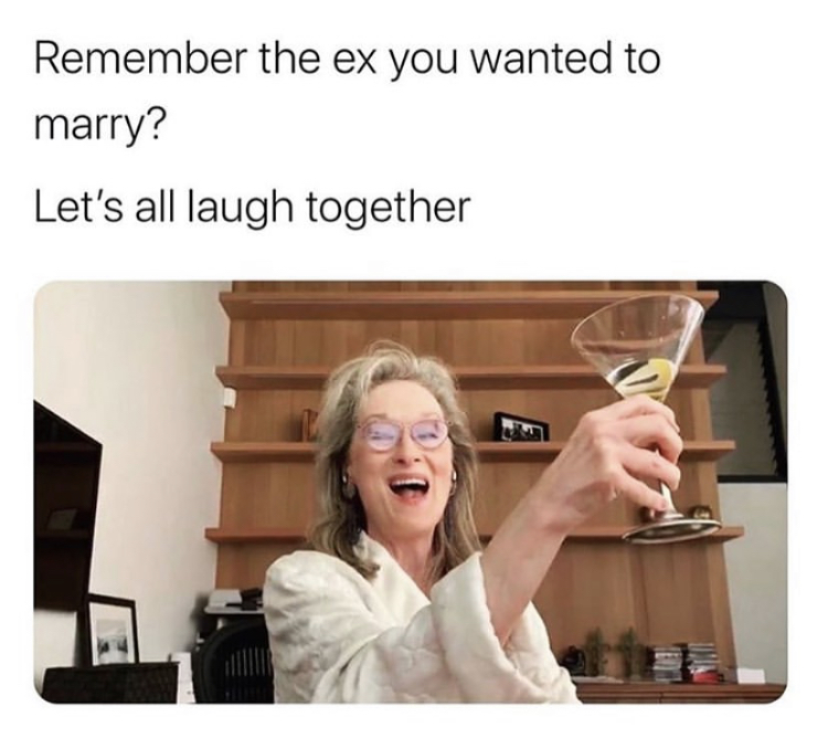 meryl streep drink - Remember the ex you wanted to marry? Let's all laugh together L
