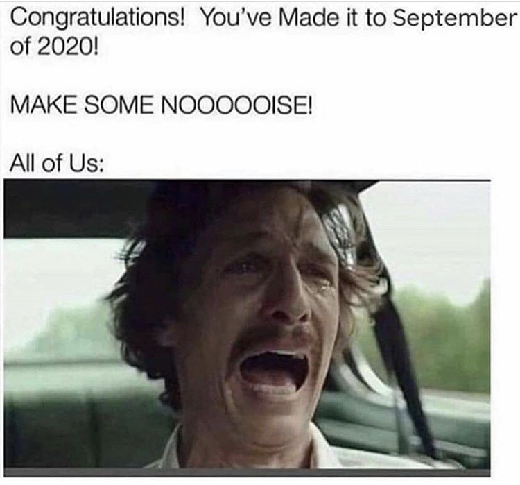 congratulations you made it to august 2020 - Congratulations! You've Made it to September of 2020! Make Some Noooooise! All of Us