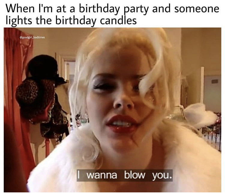 photo caption - When I'm at a birthday party and someone lights the birthday candles goodgirl_badtimes I wanna blow you.