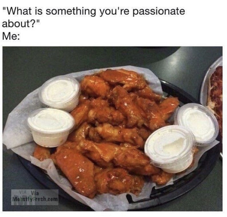 food memes wings - "What is something you're passionate about?" Me Via Via Melisty roshoom