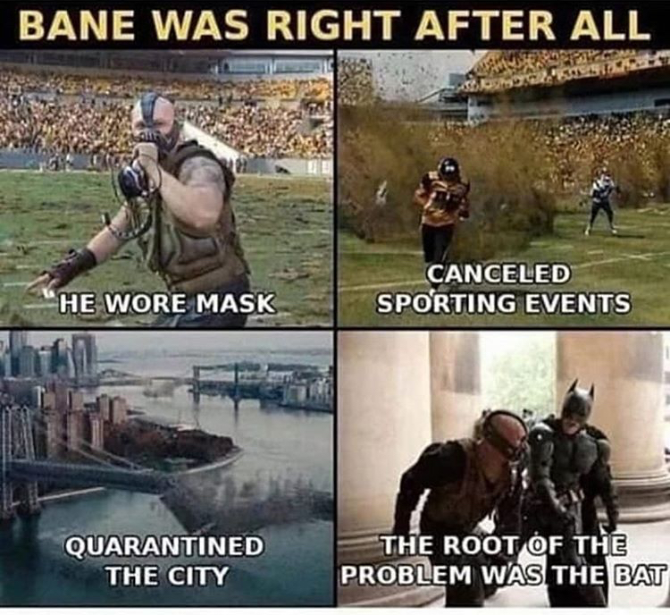 bane corona meme - Bane Was Right After All He Wore Mask Canceled Sporting Events Quarantined The City The Root Of The Problem Was The Bat