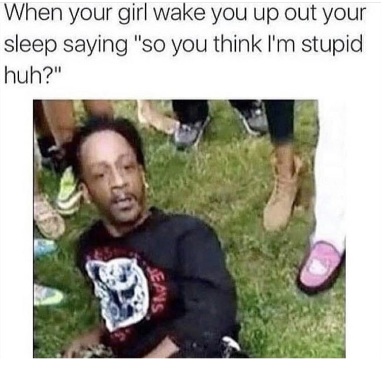 katt williams meme - When your girl wake you up out your sleep saying "so you think I'm stupid huh?" Seans