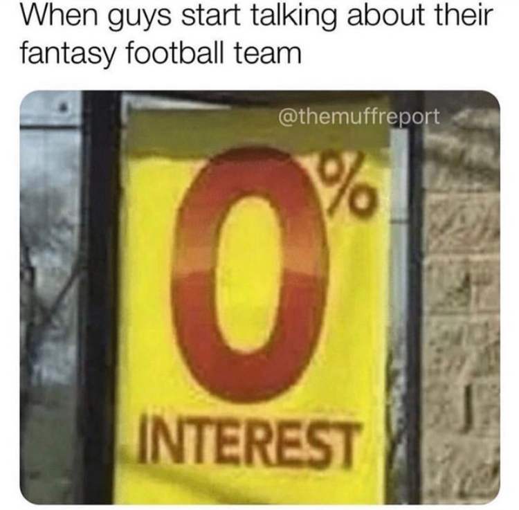 0 interest meme - When guys start talking about their fantasy football team V O Interest