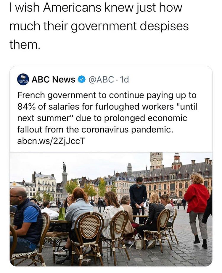carriage - I wish Americans knew just how much their government despises them. News Abc News . 1d French government to continue paying up to 84% of salaries for furloughed workers "until next summer" due to prolonged economic fallout from the coronavirus 