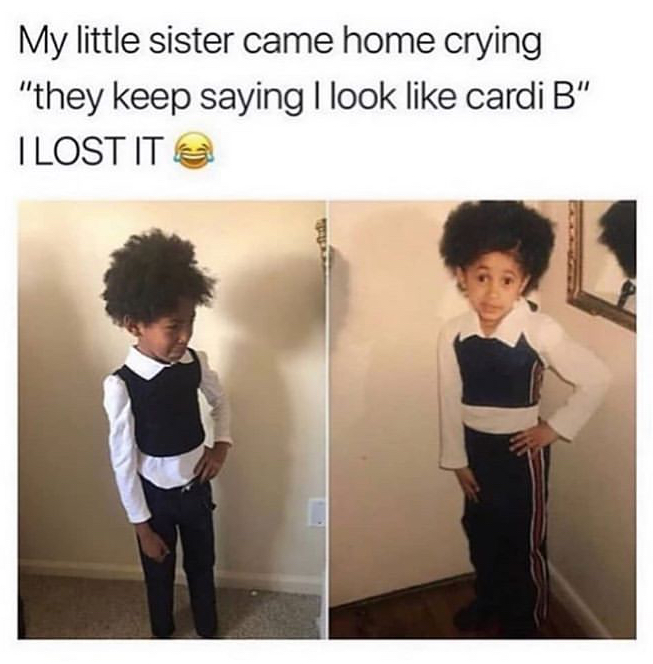 they say i look like - My little sister came home crying "they keep saying I look cardi B" Ilost It