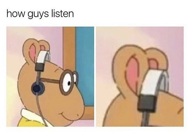 me trying to listen to my own advice - how guys listen