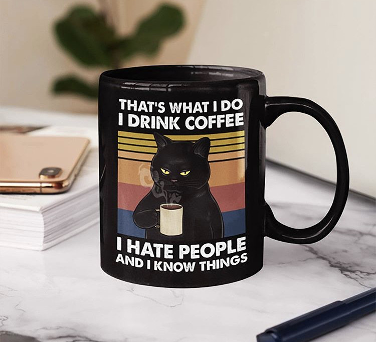 mug - That'S What I Do Thate People And I Know Things I Drink Coffee