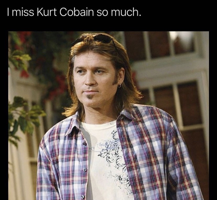 billy ray cyrus hannah montana - I miss Kurt Cobain so much.