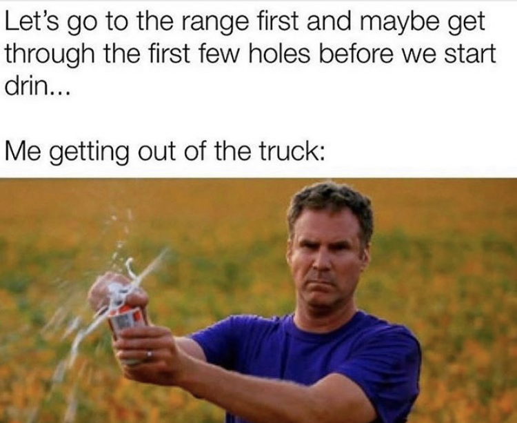 will ferrell cracking a beer meme - Let's go to the range first and maybe get through the first few holes before we start drin... Me getting out of the truck