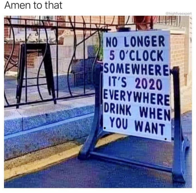 funny memes - banner - Amen to that which expert No Longer O'Clock Somewhere It'S 2020 Everywhere Drink When You Want