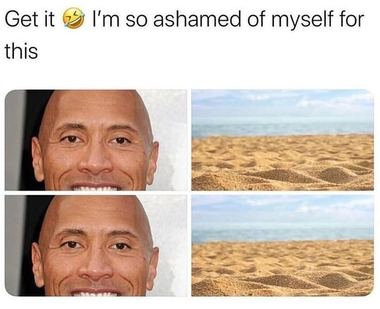 funny memes - roxanne rock sand - Get it I'm so ashamed of myself for this