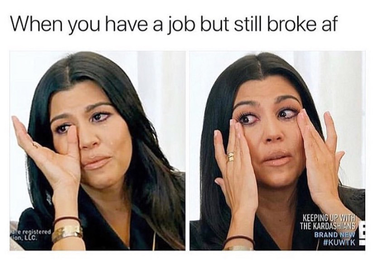 funny memes - meme when you meet his homeboys - When you have a job but still broke af Sre registered fon. Lcc. Keeping Up With The Kardashians Brand New