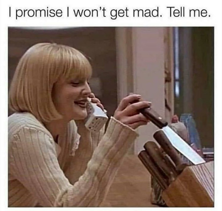 funny memes - drew barrymore scream - I promise I won't get mad. Tell me.