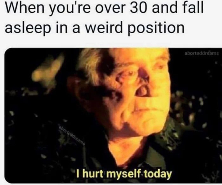 funny memes - you re over 30 meme - When you're over 30 and fall asleep in a weird position aborteddreams aborteddreams I hurt myself today