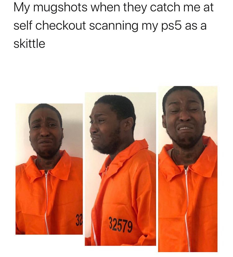 funny memes - t shirt - My mugshots when they catch me at self checkout scanning my ps5 as a skittle 32 32579