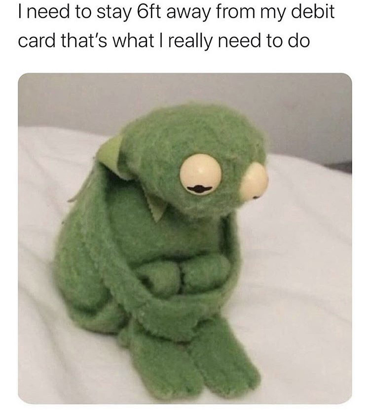 hugger meme - I need to stay 6ft away from my debit card that's what I really need to do