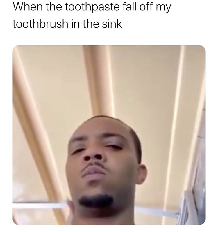 head - When the toothpaste fall off my toothbrush in the sink