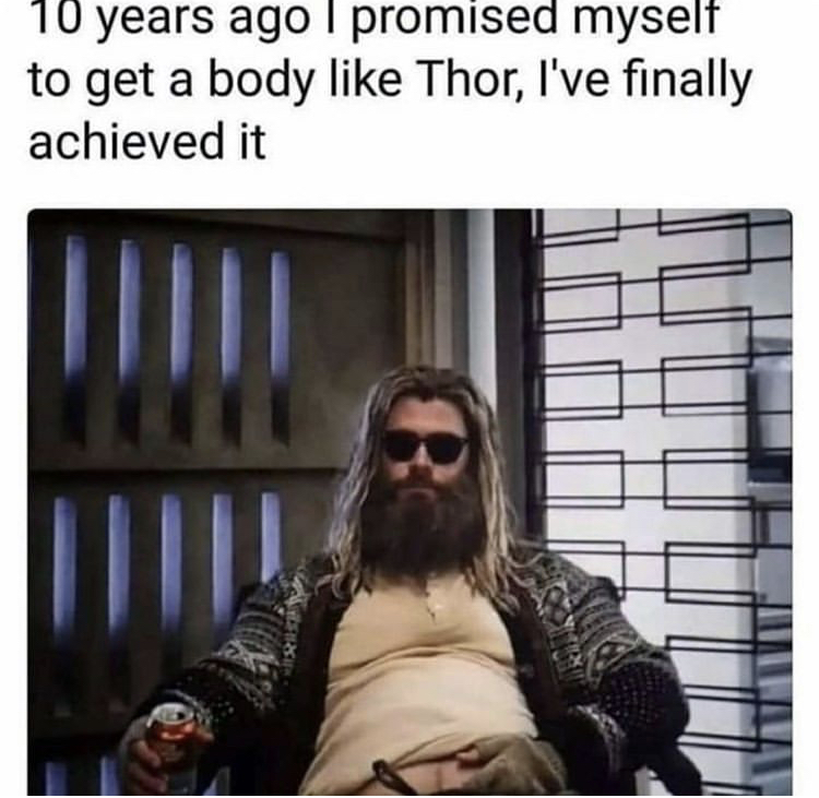 funny memes - 10 years ago i promised to get - 10 years ago I promised myself to get a body Thor, I've finally achieved it